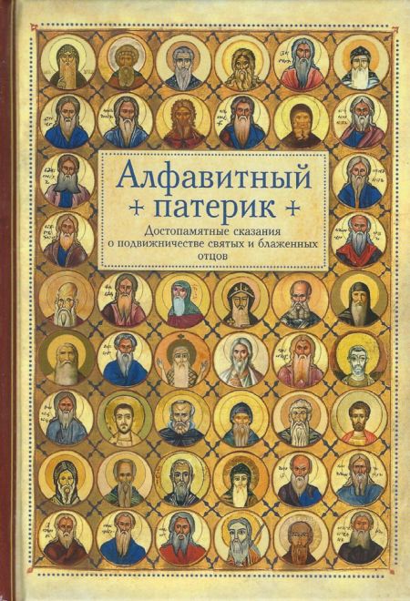 Алфавитный патерик. Достопамятные сказания о подвижничестве святых и блаженных отцов (Сибирская Благозвонница)