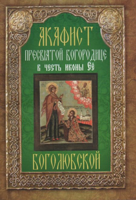 Акафист Пресвятой Богородице в честь иконы Ее Боголюбской (Неугасимая Лампада)