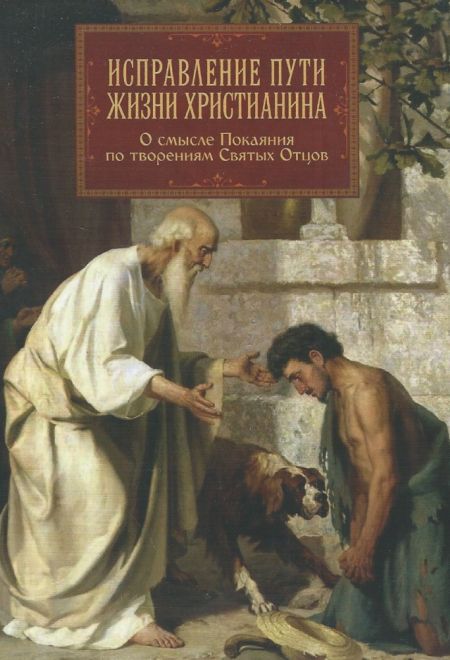 Исправление пути жизни христианина. О смысле покаяния по творениям святых отцов (Православный Подвижник)