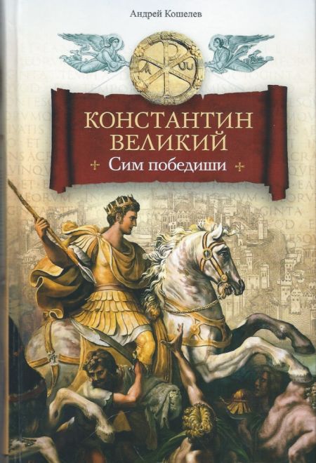 Константин Великий. Сим победиши. Роман (Сибирская Благозвонница) (Кошелев Андрей)