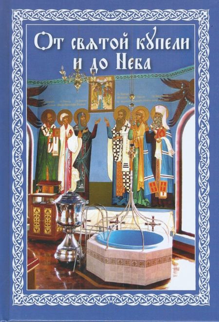 От святой купели и до Неба. Краткий устав жизни православного христианина (Сибирская Благозвонница)