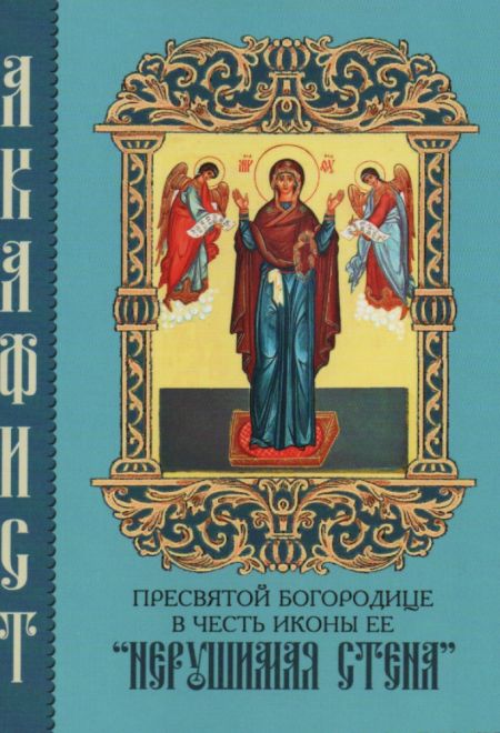 Акафист Пресвятой Богородице в честь иконы Её Нерушимая Стена (Синтагма)