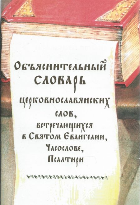 Объяснительный словарь церковнословянских слов, встречающихся в Святом Евангелии, Часослове,Псалтири (Паломникъ)