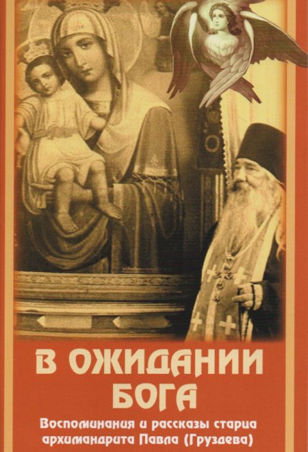 В ожидании Бога. Воспоминания и рассказы старца архимандрита Павла (Груздева) (Покров)