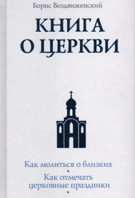 Книга о церкви. Как молиться о близких. Как отмечать церковные праздники (Эксмо) (Воздвиженский Б.)