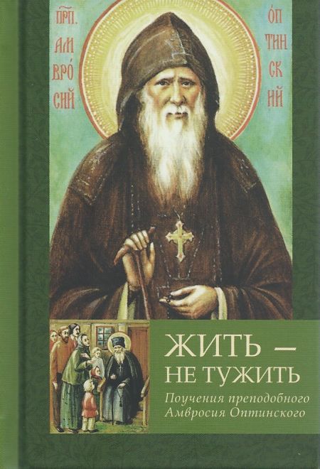 Жить - не тужить. Поучения преподобного Амвросия Оптинского. Карманная (Летопись)