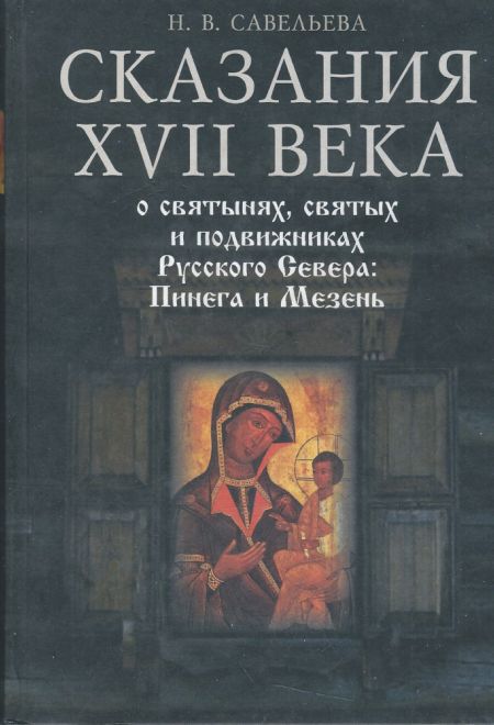 Сказания ХVII века о святынях, святых и подвижниках Русского Севера: Пинега и Мезень (Издательство Олега Абышко) (Савельева Н.В.)