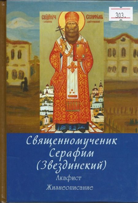Священномученик Серафим (Звездинский), епископ Дмитровский. Акафист. Жизнеописание (Паломник) (Сост. Трофимов А.)