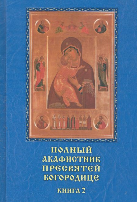 Полный акафистник Пресвятой Богородице (в 2-х книгах) Книга 2 (Родное Пепелище)