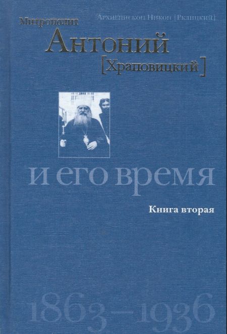 Митрополит Антоний (Храповицкий) и его время 1863-1936. Книга вторая (Христианская Библиотека) (Архиепископ Никон (Рклицкий))