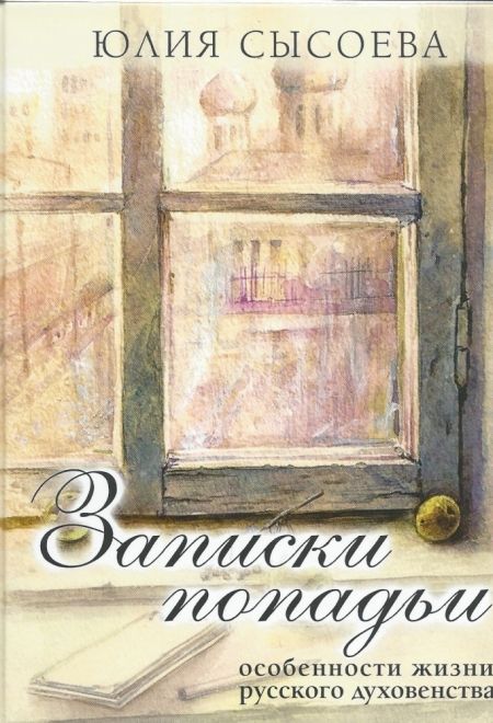 Записки попадьи. Особенности жизни русского духовенства (Миссионерский центр Даниила Сысоева) (Сысоева Юлия)