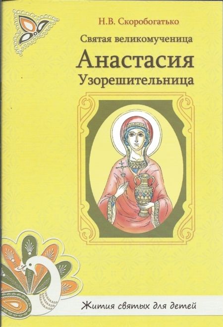 Святая великомученица Анастасия Узорешительница. Жития святых для детей (УКИНО Духовное Преображение) (Скоробогатько Н.В.)