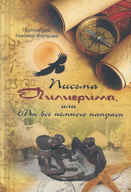 Письма Пилигрима, или Мы все немного папуасы (Арт-Пресс, г. Днепропетровск) (Протоиерей Николай Несправа)