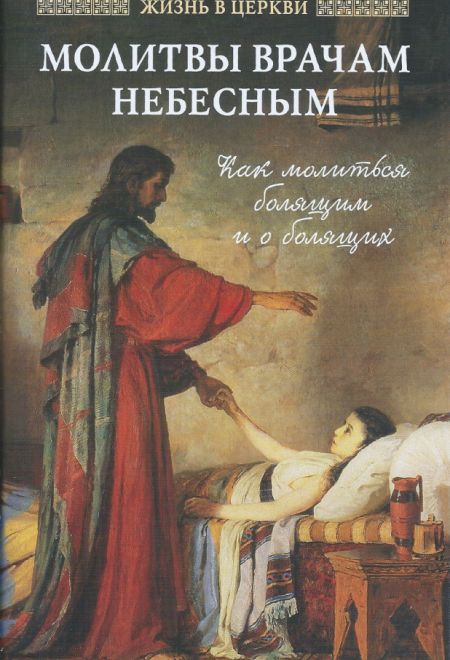 Молитвы врачам небесным. Как молиться болящим и о болящих (Отчий Дом)