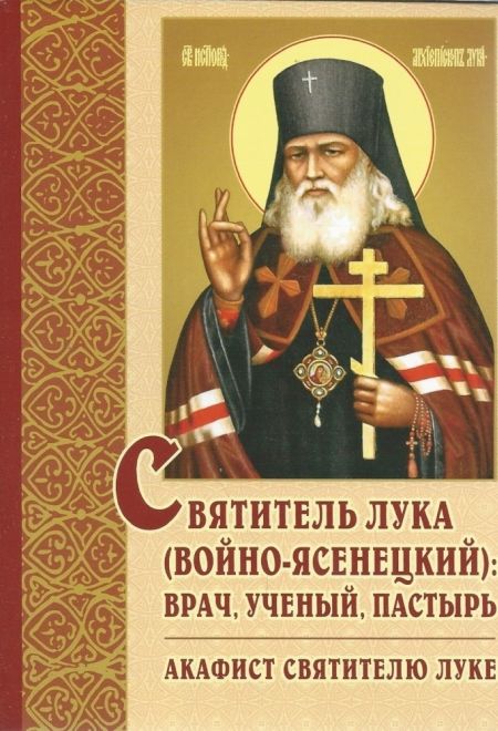 Святитель Лука (Войно-Ясенецкий): врач, ученый, пастырь. Акафист святителю Луке (ИБЭ) (Сост. Эльяшевич Е.Г.)