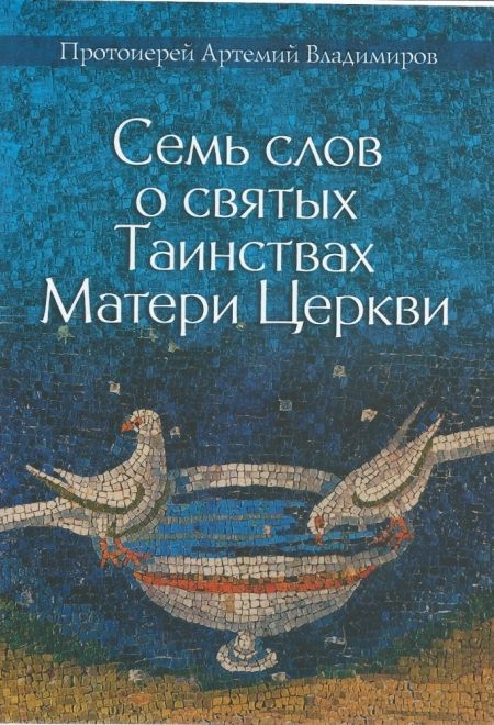 Семь слов о святых Таинствах Церкви (АртосЪ) (Протоиерей Артемий Владимиров)