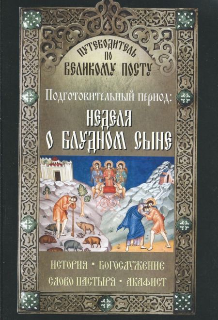 Подготовительный период: Неделя о блудном сыне. Путеводитель по Великому Посту (Неугасимая лампада) (Сост. Василий Чернов)