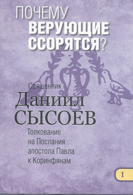 Почему верующие ссорятся. Толкование на Послания апостола Павла к Коринфянам ч.1 (Миссионерский центр Даниила Сысоева) (Сысоев Даниил)