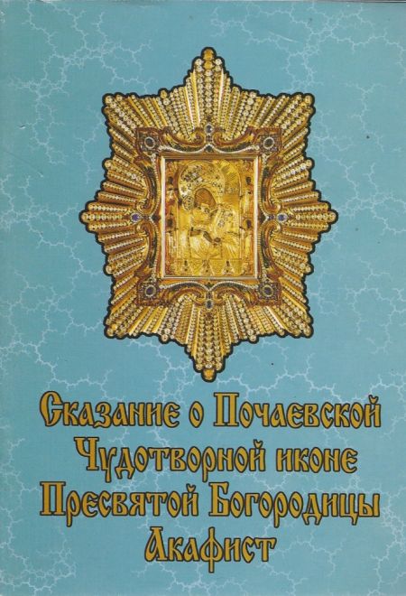 Сказание о Почаевской Чудотворной иконе Пресвятой Богородицы. Акафист (Свято-Успенская Почаевская Лавра)