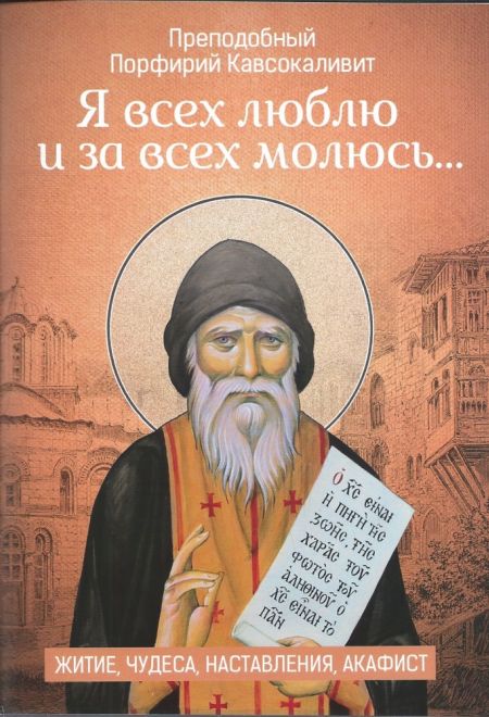 Я всех люблю и за всех молюсь Житие. Чудеса. Наставления. Акафист (Стилос) (Преподобный Порфирий Кавсокаливит)