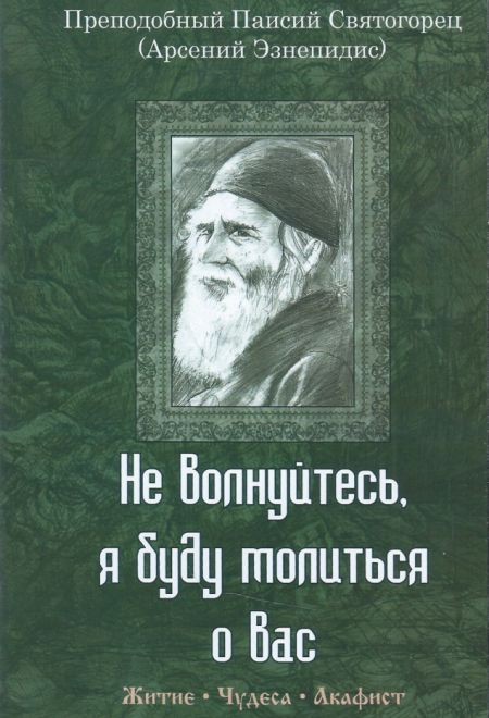 Не волнуйтесь, я буду молиться о вас. Преподобный Паисий Святогорец. Житие, чудеса, акафист (Паремия) (Преподобный Паисий Святогорец)