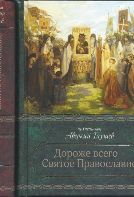 Дороже всего - Святое Православие. В 2х томах (Сибирская Благозвонница) (Архиепископ Аверкий (Таушев))