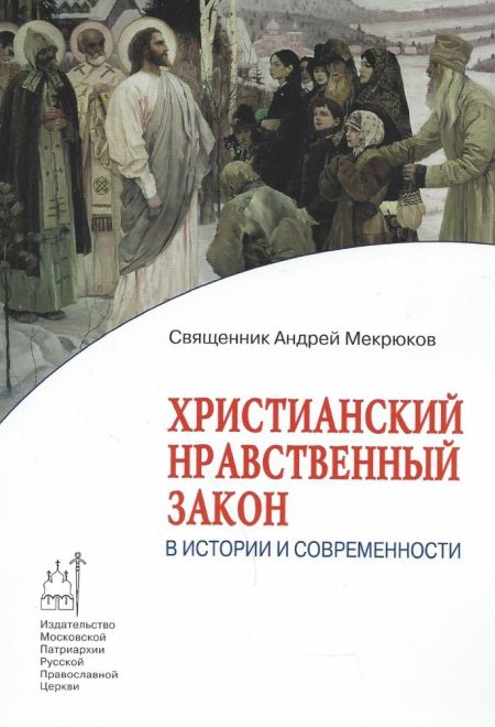 Христианский нравственный закон в истории и современности (Издат. МП РПЦ) (Священник Андрей Мекрюков)