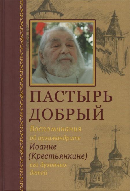 Пастырь добрый. Воспоминания об архимандрите Иоанне (Крестьянкине) его духовных детей (Сретенский монастырь) (сост. Горюнова-Борисова А.)