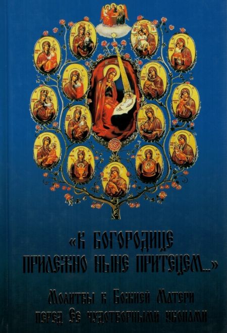 К Богородице прилежно ныне притецем... Молитвы к Божией Матери перед Ее чудотворными иконами (полноцветная) (УКИНО Духовное Преображение)