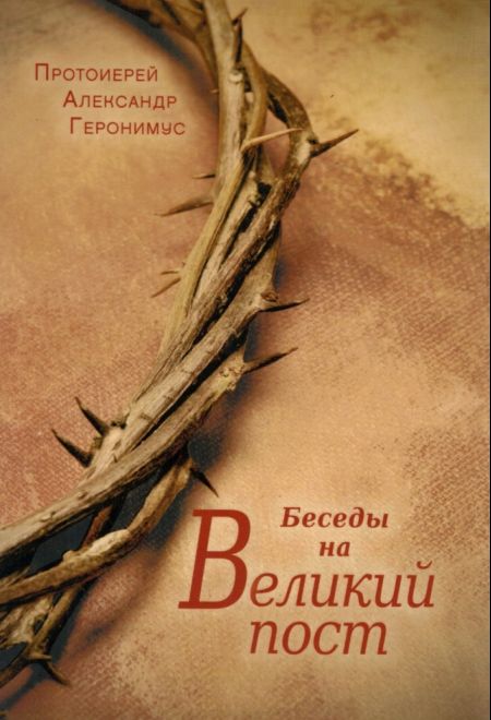 Беседы на Великий Пост (Сретенский монастырь) (Протоиерей Александр Геронимус)