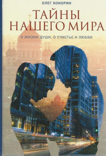 Тайны нашего мира. О жизни души, о счастье и любви (Летопись) (Кокорин О. Т.)