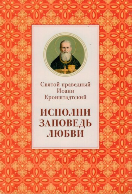 Исполни заповедь любви. Из поучений (Отчий дом) (Св. прав. Иоанн Кронштадский)