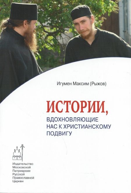 Истории, вдохновляющие нас к христианскому подвигу (Издат. МП РПЦ) (Протоиерей Илия Шугаев)