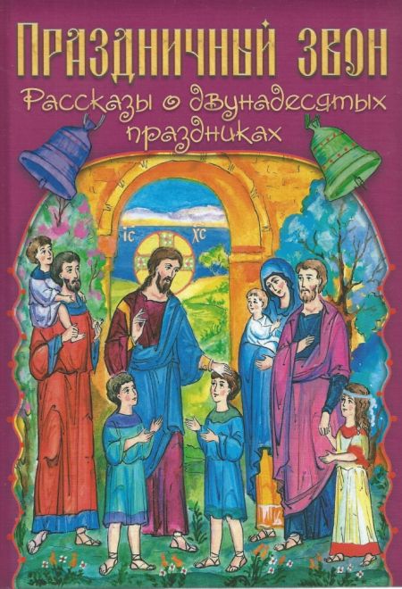 Праздничный звон. Рассказы о двунадесятых праздниках (Издательство им. святителя Игнатия Ставропольского)